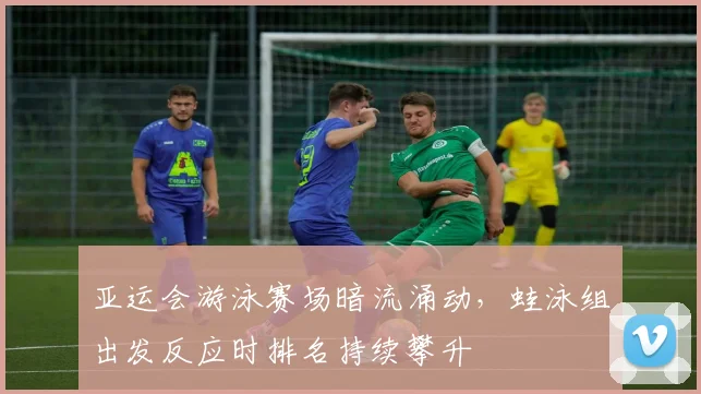 亚运会游泳赛场暗流涌动，蛙泳组出发反应时排名持续攀升
