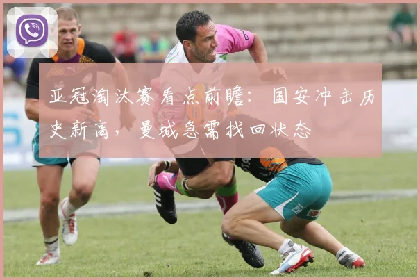 亚冠淘汰赛看点前瞻：国安冲击历史新高，曼城急需找回状态