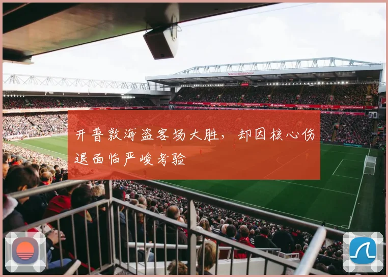 开普敦海盗客场大胜，却因核心伤退面临严峻考验